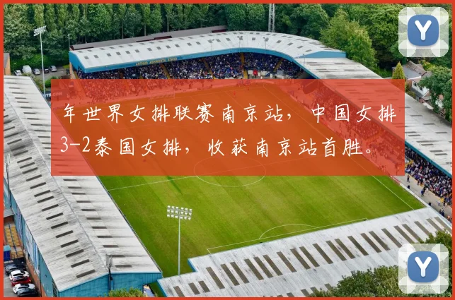 年世界女排联赛南京站，中国女排3-2泰国女排，收获南京站首胜。