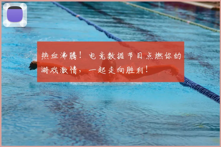 热血沸腾！电竞数据节目点燃你的游戏激情，一起走向胜利！