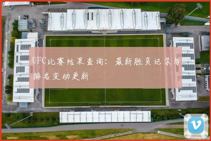 UFC比赛结果查询：最新胜负记录与排名变动更新