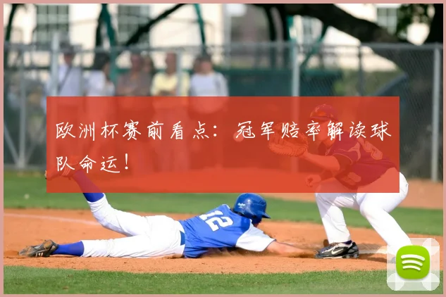欧洲杯赛前看点：冠军赔率解读球队命运！