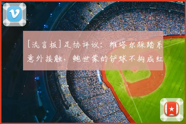 [流言板]足协评议：维塔尔踩踏系意外接触，鲍世蒙的铲球不构成红牌