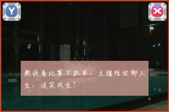 熬夜看比赛不孤单，主播陪你聊人生，谈笑风生！