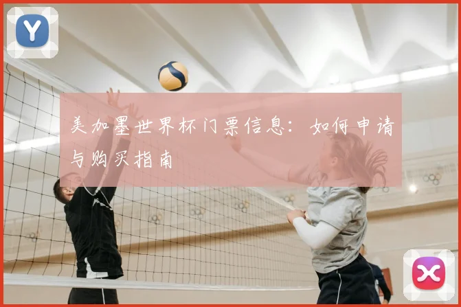 美加墨世界杯门票信息：如何申请与购买指南