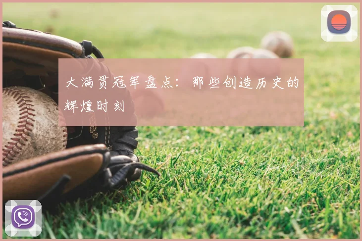 大满贯冠军盘点：那些创造历史的辉煌时刻