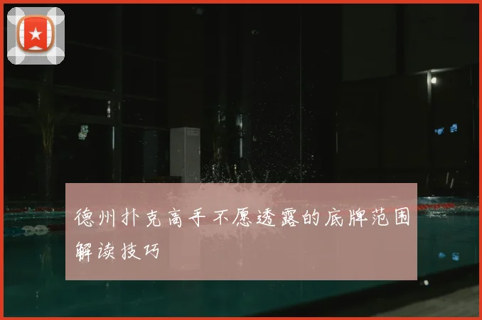 德州扑克高手不愿透露的底牌范围解读技巧