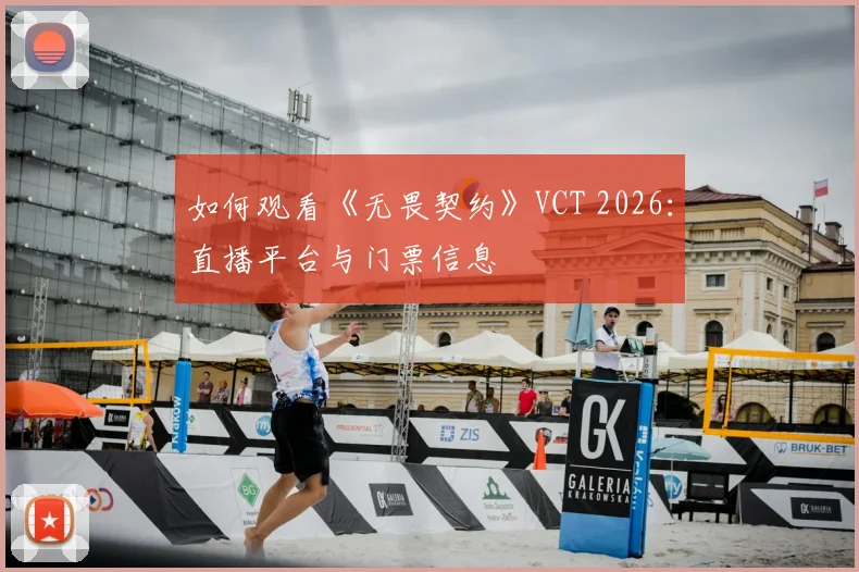 如何观看《无畏契约》VCT 2026：直播平台与门票信息