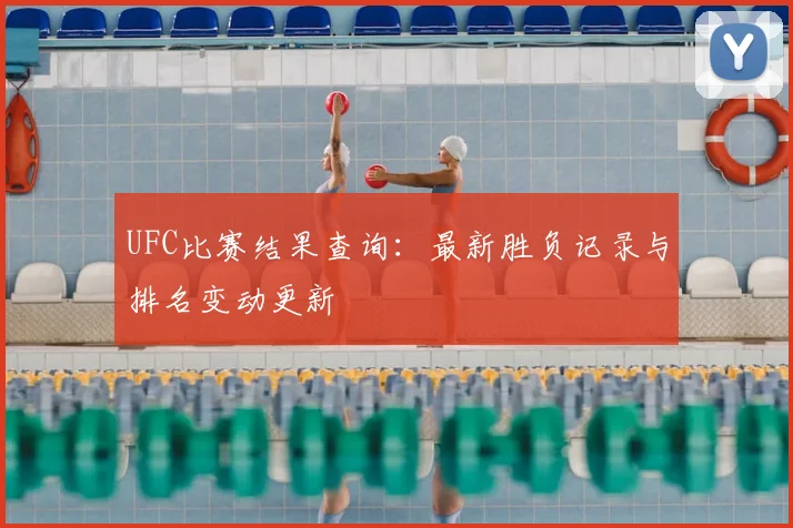 UFC比赛结果查询：最新胜负记录与排名变动更新