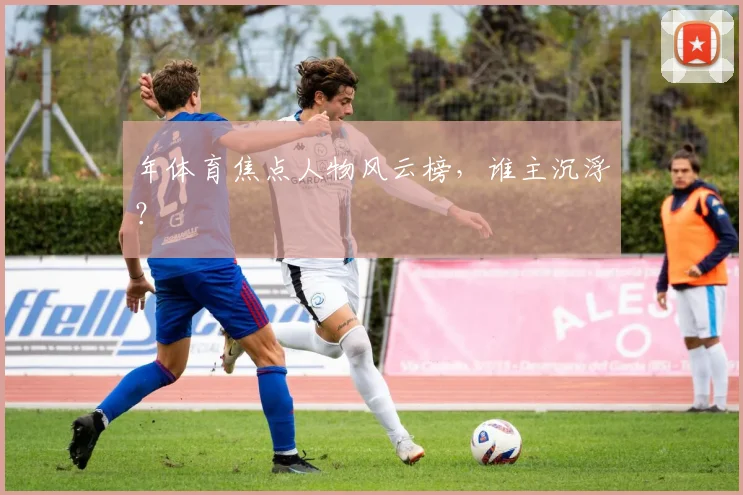 年体育焦点人物风云榜，谁主沉浮？