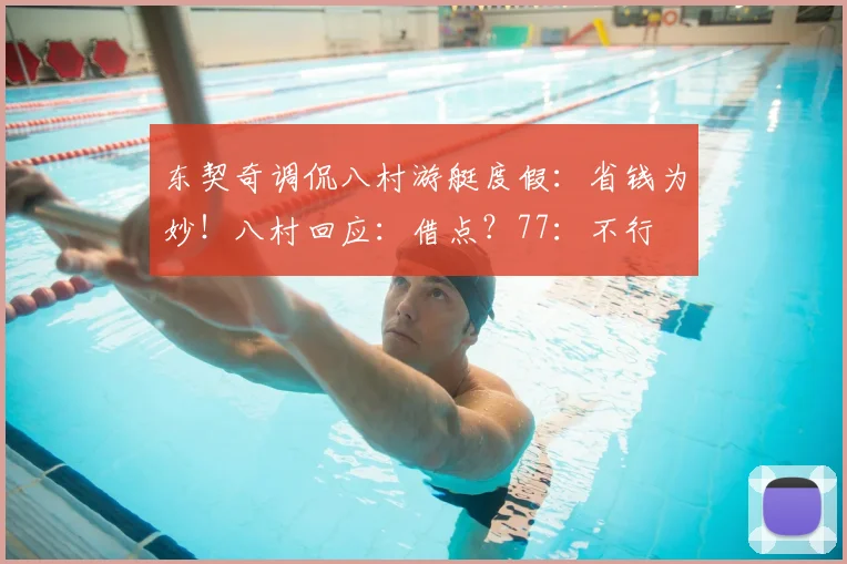 东契奇调侃八村游艇度假：省钱为妙！八村回应：借点？77：不行
