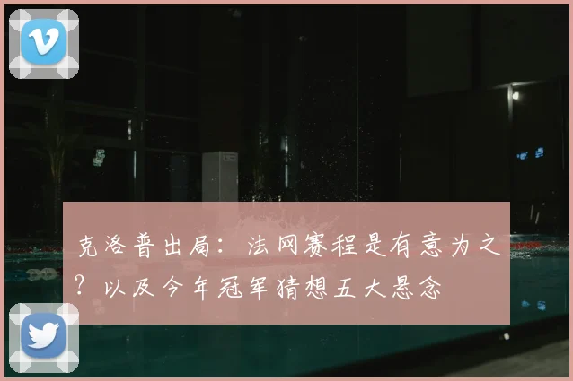 克洛普出局：法网赛程是有意为之？以及今年冠军猜想五大悬念