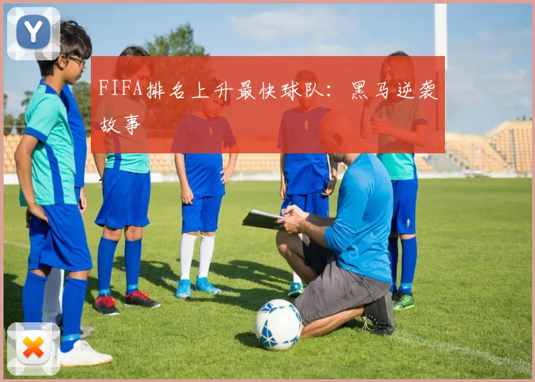 FIFA排名上升最快球队：黑马逆袭故事
