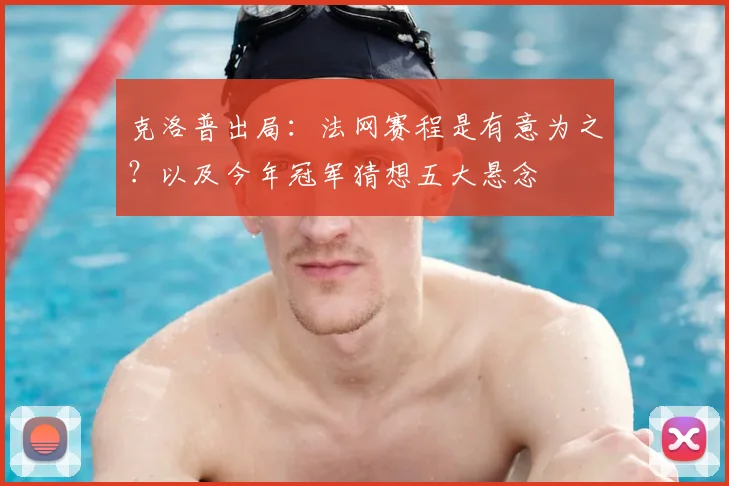 克洛普出局：法网赛程是有意为之？以及今年冠军猜想五大悬念